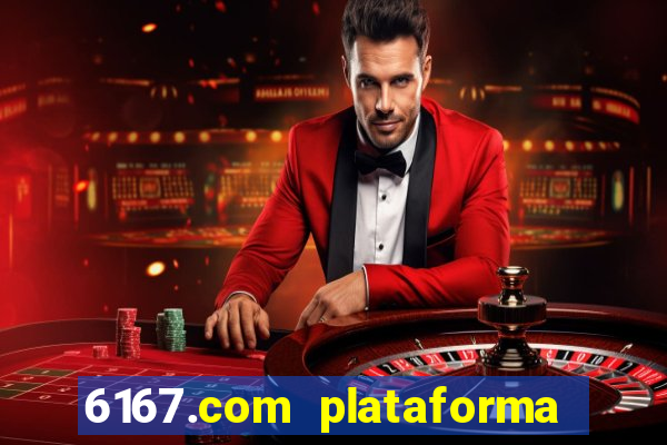 6167.com plataforma de jogos